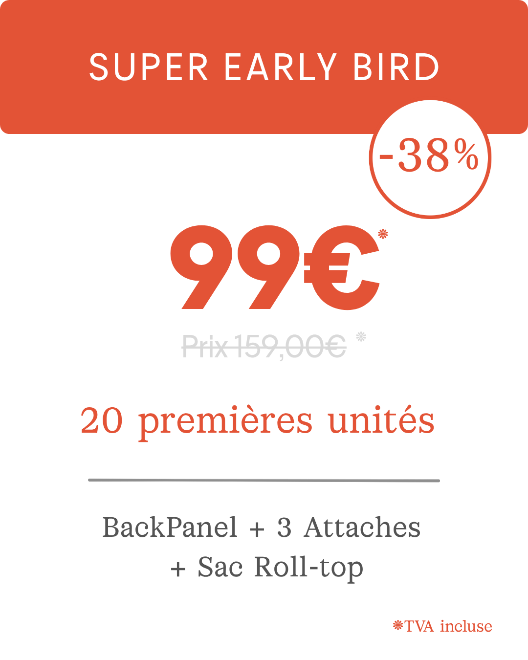 Super Early Bird : 99 € au lieu de 159 €, -38 %, 20 premières unités