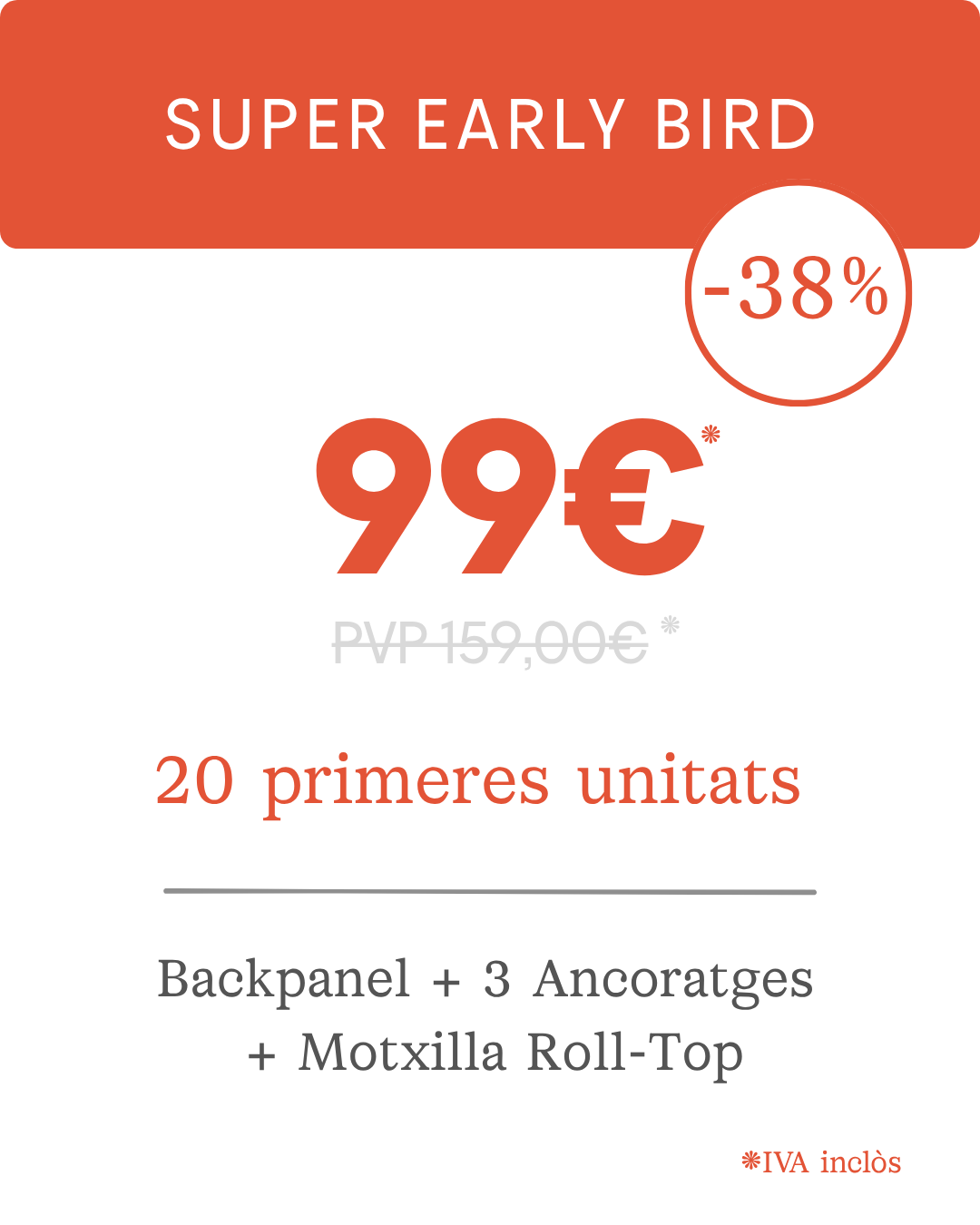 Super Early Bird: 99 € en lloc de 159 €, -38 %, 20 primeres unitats