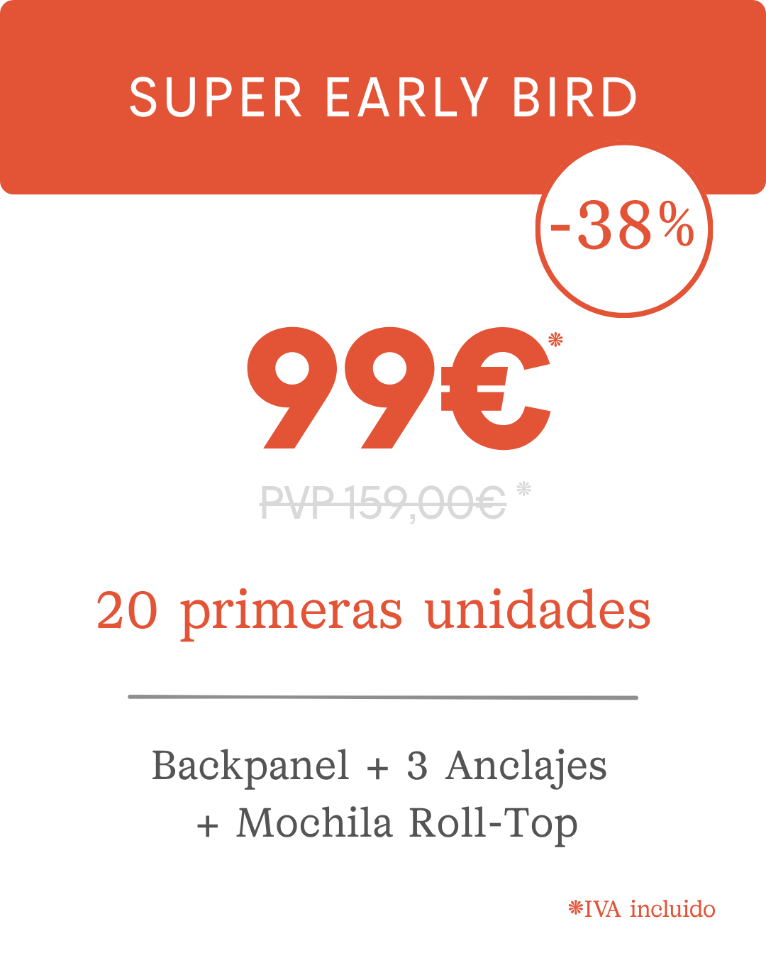 Super Early Bird: 99 € en vez de 159 €, -38 %, 20 primeras unidades